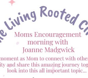 The Living Rooted Circle Moms Encouragement Morning